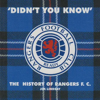 'Didn't You Know' - The History of Rangers F.C. by Jim Lindsay