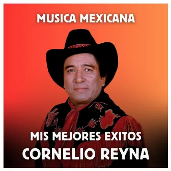 Música Mexicana - Mis Mejores Exitos by Cornelio Reyna