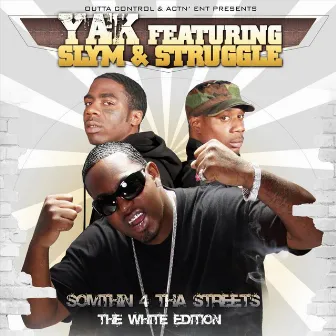 Something 4 tha Streets (The White Edition) [feat. Slym & Struggle] by Yak