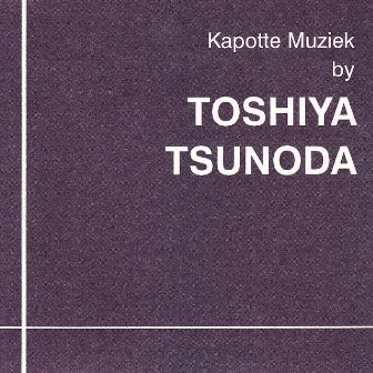 Kapotte Muziek by Toshiya Tsunoda by Kapotte Muziek