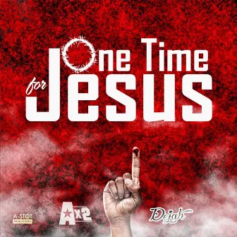 One Time for Jesus by Ax2 & Dejah