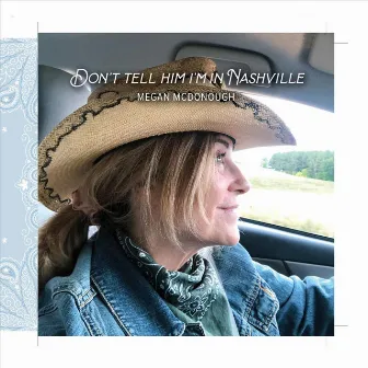 Don't Tell Him I'm in Nashville by Megan McDonough