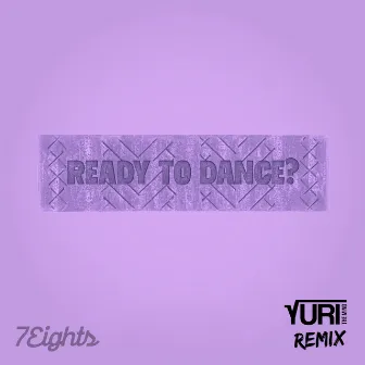 Ready To Dance? (Yuri The Mind Remix) by 7Eights