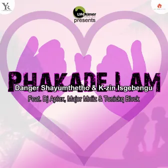 Phakade Lam by Danger Shayumthetho & K-zin Isgebengu