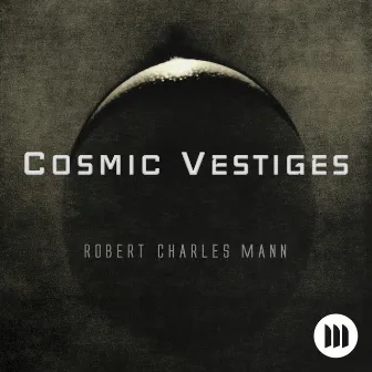 Cosmic Vestiges by Robert Charles Mann