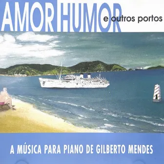 Amor, Humor e Outros Portos (A Música para Piano de Gilberto Mendes) by Antonio Eduardo