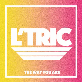 The Way You Are by L'Tric