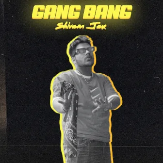 Gang Bang by Shivam Jax