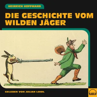 Die Geschichte vom wilden Jäger by Heinrich Hoffmann