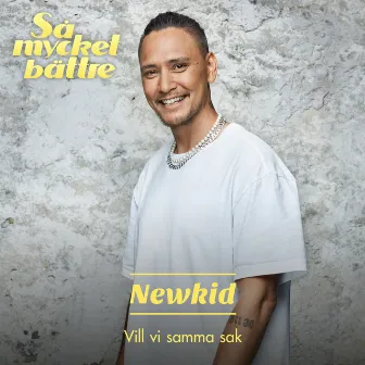 Vill vi samma sak by Newkid