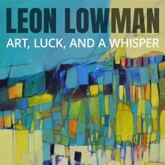 Art, Luck, and a Whisper by Leon Lowman