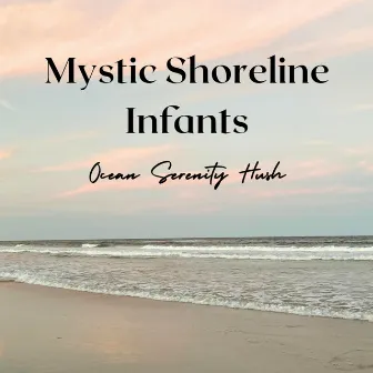 Mystic Shoreline Infants: Ocean Serenity Hush by Encased Mind Mysteries