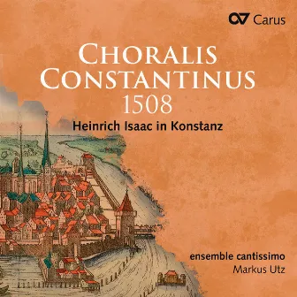 Choralis Constantinus 1508. Heinrich Isaac in Konstanz by Markus Utz