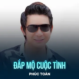 Đắp Mộ Cuộc Tình by Phúc Toàn