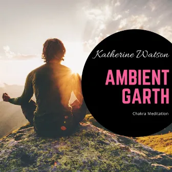 Ambient Garth - Chakra Meditation by Katherine Watson