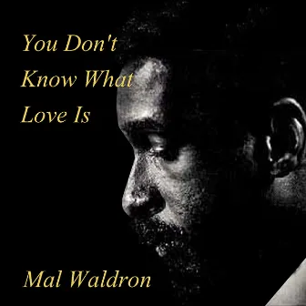 You Don't Know What Love Is by Mal Waldron