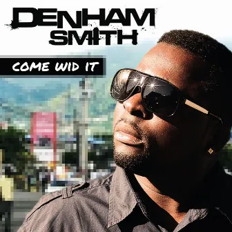 Come Wid It by Denham Smith