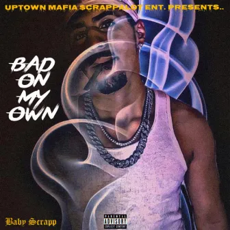 Bad On My Own by Baby Scrapp