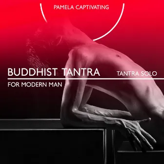 Buddhist Tantra for Modern Man: Tantra Solo, Freedom of the Life, Feel Your Body and Open Your Heart, Buddhist Tantra Philosophy by Pamela Captivating