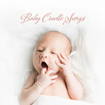 Baby Cradle Songs - Soothing Instrumental Lullabies, Calm Melodies to Sleep for a Baby, Natural Soundscapes, Cradle Music, Baby Lullabies 2019 by Sleepy Baby Princess Music Academy