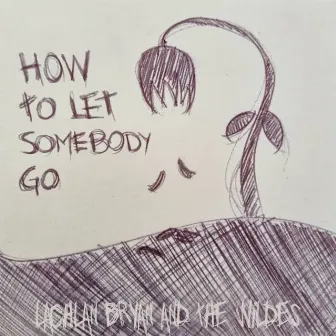 How to Let Somebody Go by Lachlan Bryan And The Wildes