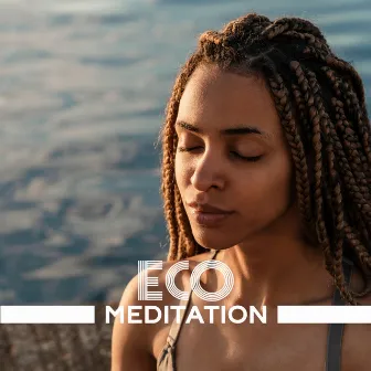 Eco Meditation: Spiritual Music For Yoga And Meditation In Harmony With Nature And Yourself by Harmony Nature Sounds Academy