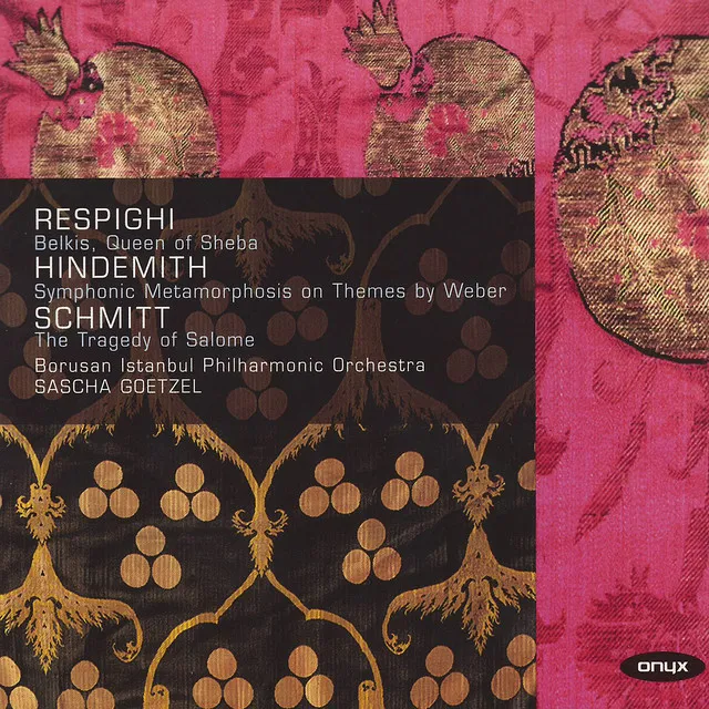 Respighi: Belkis, Queen of Sheba - Hindemith: Symphonic Metamorphosis - Schmitt: The Tragedy of Salome