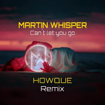 Can't Let You Go (Howque Remix) by HOWQUE