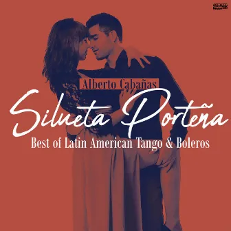 Silueta Porteña - Best of Latin American Tango & Boleros by Alberto Cabañas