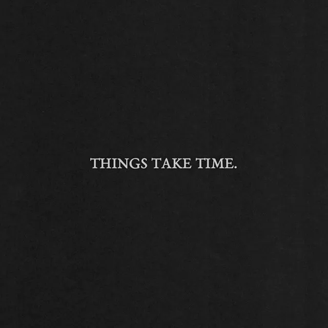 Things Take Time