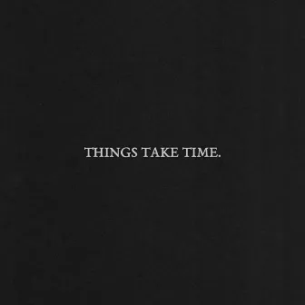 Things Take Time by 