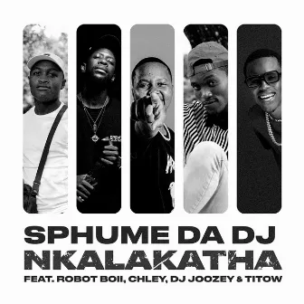 Nkalakatha (feat. Robot Boii, DJ Joozey, Chley, Titow) by Sphume Da DJ