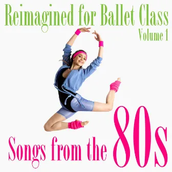 Reimagined for Ballet Class, Vol. 1: Songs from the 80s by Andrew Holdsworth