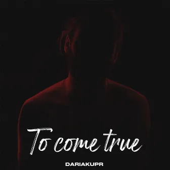 To Come True by Daria Kupr