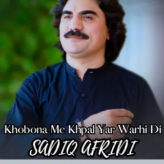 Khobona Me Khpal Yar Warhi Di by Sadiq Afridi