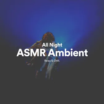 All Night ASMR Ambient by Ambient Music by Relax & Chill