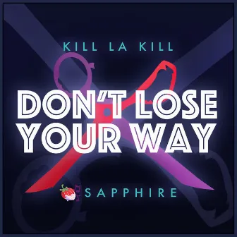 Don't Lose Your Way (Kill la Kill) by Sapphire