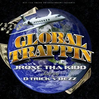 Global Trappin by Jroxc tha Kidd