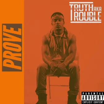 Prove by Truth Aka Trouble