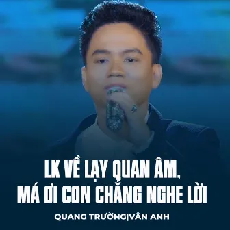 LK Về Lạy Quan Âm, Má Ơi Con Chẳng Nghe Lời by Vân Anh