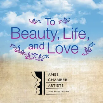 To Beauty, Life, and Love by Ames Chamber Artists