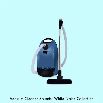 Vacuum Cleaner Sounds: White Noise Collection by White Noise Sound Makers