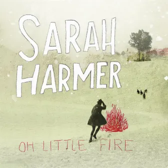 Oh Little Fire by Sarah Harmer