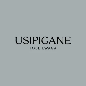 Usipigane by Joel Lwaga