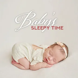 Baby’s Sleepy Time: Collection of Best Soft 2019 Lullabies for Blissful Baby’s Sleep, Rest, Afternoon Nap, Calm Down, Beautiful Dreams by Bedtime Songs Academy