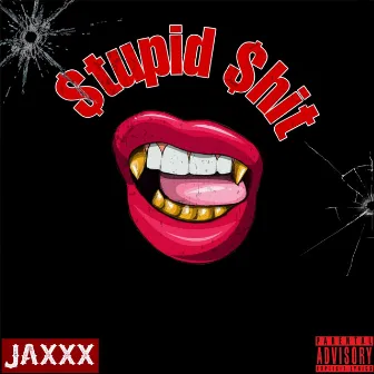 $tupid $hit by Jaxxx