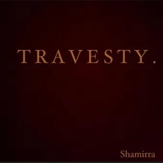 Travesty. by Shamirra