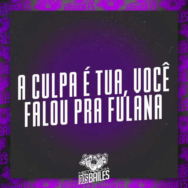 A Culpa É Tua, Você Falou pra Fulana