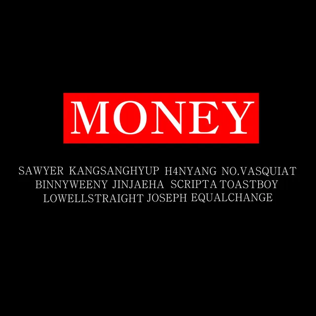 MONEY (feat. SCRIPTA, 진재하, NO.VASQUIAT, BinnyWeeny, Lowell Straight, TOAST BOY, H4NYang, LEVE, Joseph & KANGSANGHYUP)