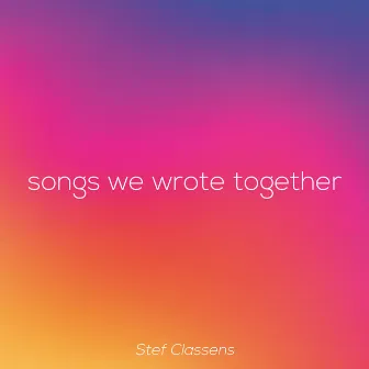 Songs We Wrote Together by Stef Classens